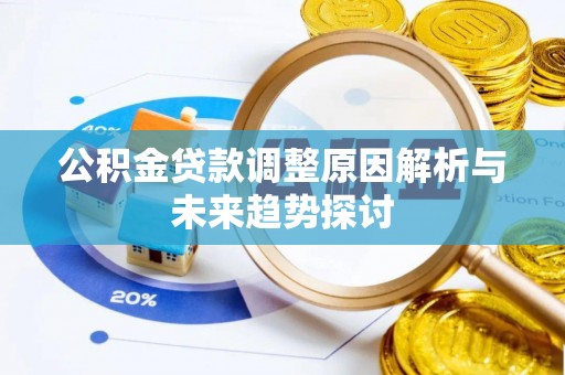 信赖公积金贷款调整原因解析与未来趋势探讨