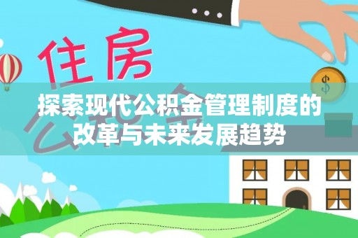 信赖探索现代公积金管理制度的改革与未来发展趋势