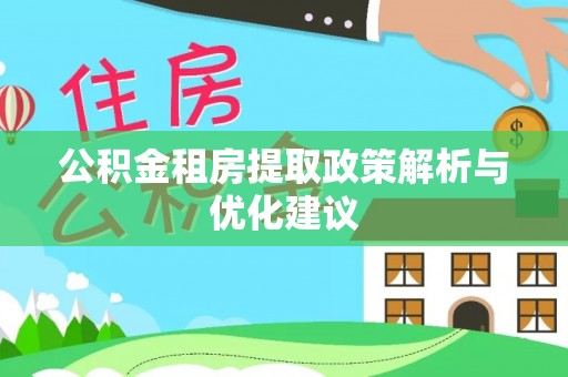 信赖公积金租房提取政策解析与优化建议