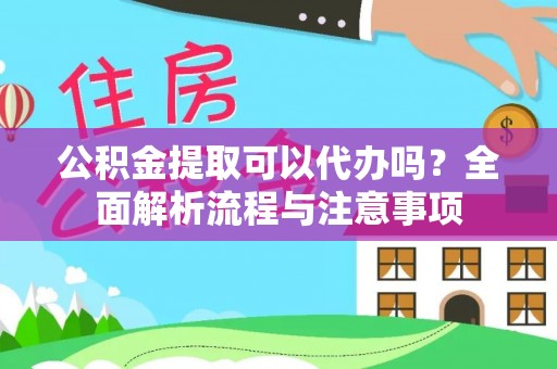 信赖公积金提取可以代办吗？全面解析流程与注意事项
