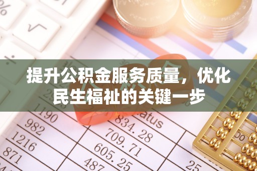 信赖提升公积金服务质量，优化民生福祉的关键一步