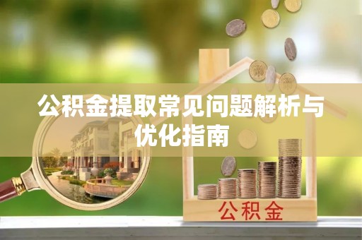 信赖公积金提取常见问题解析与优化指南