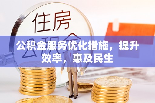 信赖公积金服务优化措施，提升效率，惠及民生