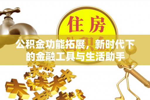 信赖公积金功能拓展，新时代下的金融工具与生活助手