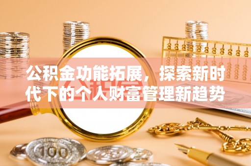 信赖公积金功能拓展，探索新时代下的个人财富管理新趋势