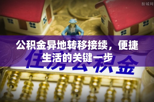 信赖公积金异地转移接续，便捷生活的关键一步