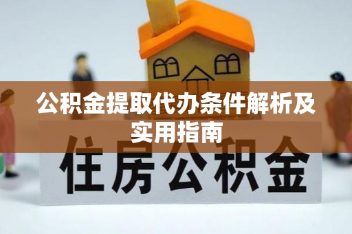 信赖公积金提取代办条件解析及实用指南