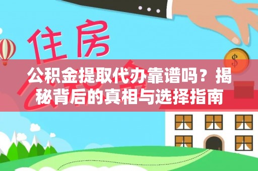 信赖公积金提取代办靠谱吗？揭秘背后的真相与选择指南