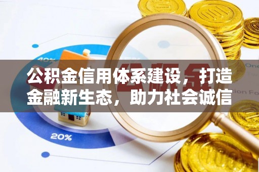 信赖公积金信用体系建设，打造金融新生态，助力社会诚信发展