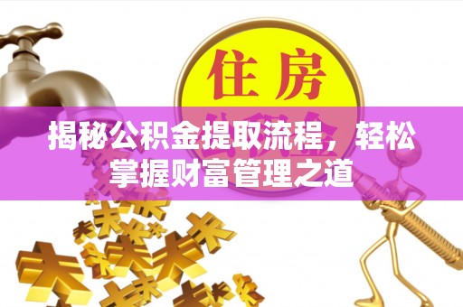 信赖揭秘公积金提取流程，轻松掌握财富管理之道