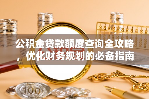 信赖公积金贷款额度查询全攻略，优化财务规划的必备指南