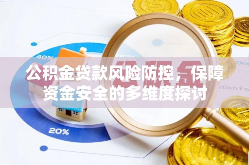 信赖公积金贷款风险防控，保障资金安全的多维度探讨