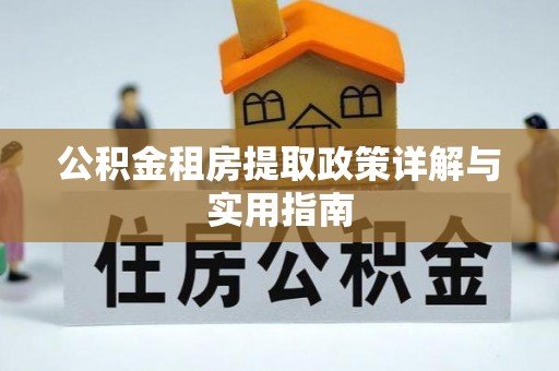 信赖公积金租房提取政策详解与实用指南