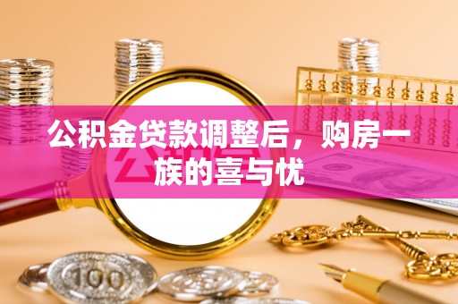信赖公积金贷款调整后，购房一族的喜与忧