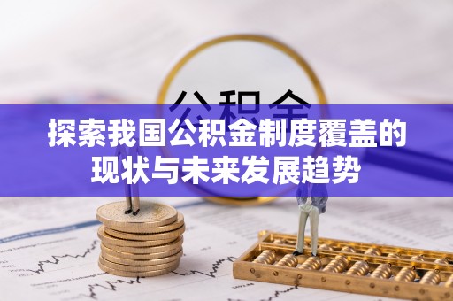 信赖探索我国公积金制度覆盖的现状与未来发展趋势