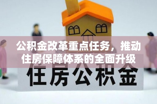 信赖公积金改革重点任务，推动住房保障体系的全面升级
