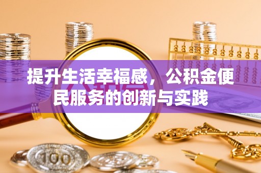 信赖提升生活幸福感，公积金便民服务的创新与实践