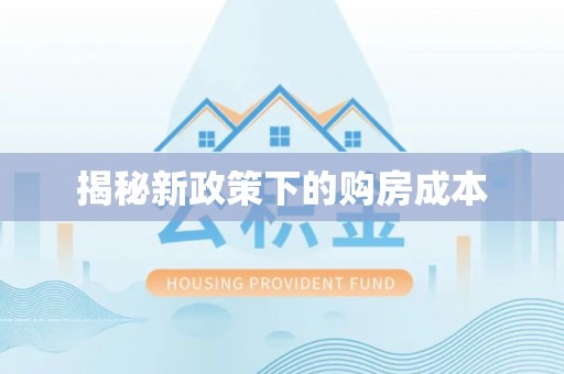 信赖揭秘新政策下的购房成本