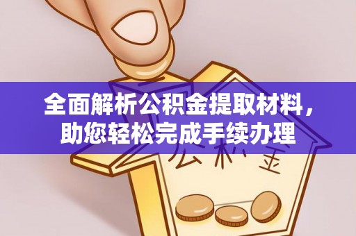 信赖全面解析公积金提取材料，助您轻松完成手续办理