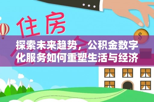 信赖探索未来趋势，公积金数字化服务如何重塑生活与经济