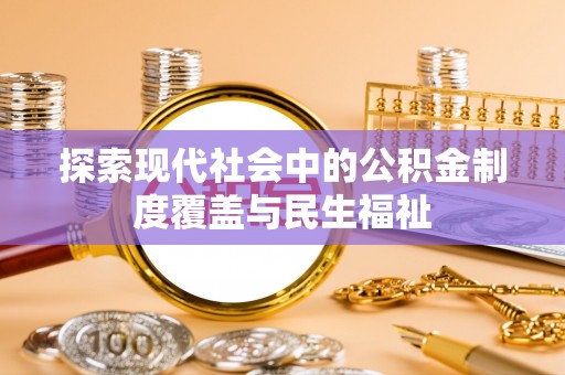 信赖探索现代社会中的公积金制度覆盖与民生福祉