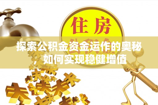信赖探索公积金资金运作的奥秘，如何实现稳健增值