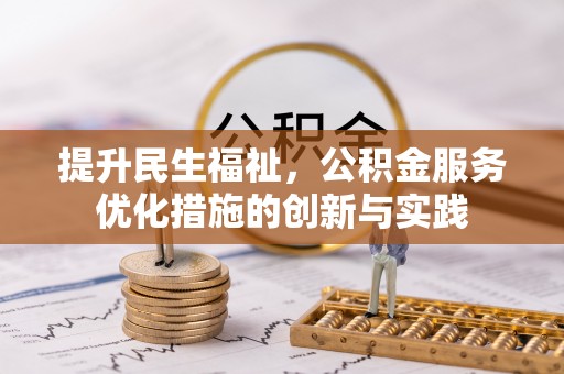 信赖提升民生福祉，公积金服务优化措施的创新与实践