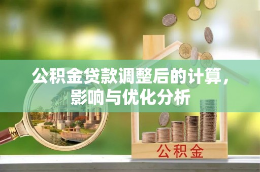 信赖公积金贷款调整后的计算，影响与优化分析
