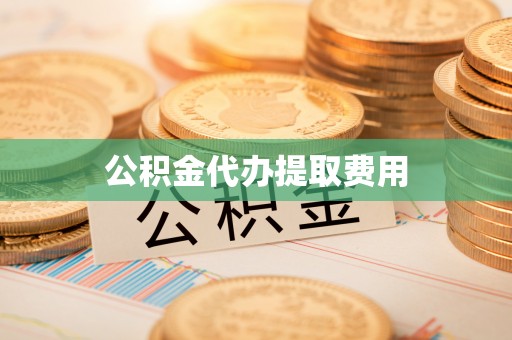 信赖公积金代办提取费用