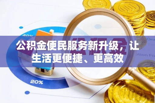 信赖公积金便民服务新升级，让生活更便捷、更高效