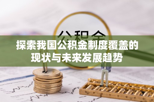 信赖探索我国公积金制度覆盖的现状与未来发展趋势