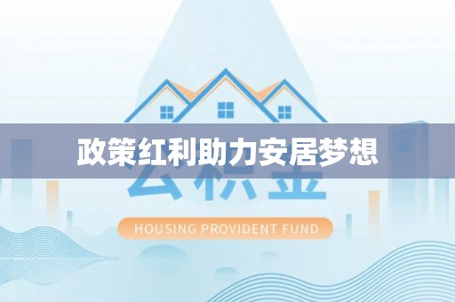 信赖政策红利助力安居梦想