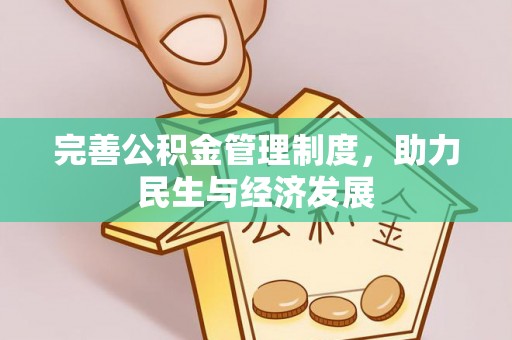 信赖完善公积金管理制度，助力民生与经济发展