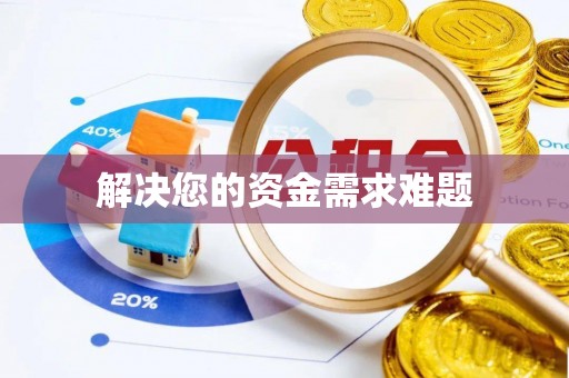 信赖解决您的资金需求难题