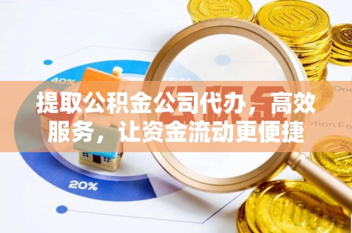 信赖提取公积金公司代办，高效服务，让资金流动更便捷