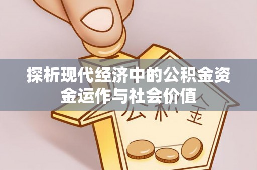 信赖探析现代经济中的公积金资金运作与社会价值