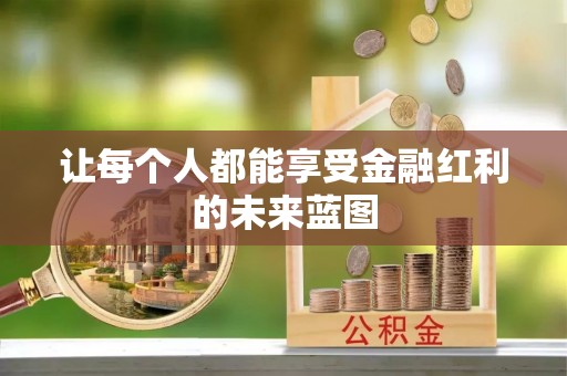 信赖让每个人都能享受金融红利的未来蓝图