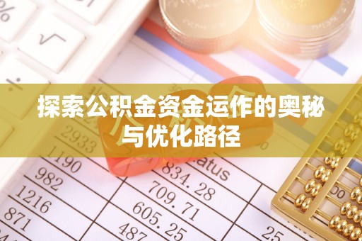 信赖探索公积金资金运作的奥秘与优化路径