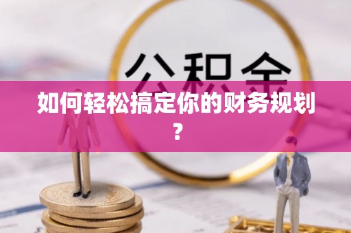 信赖如何轻松搞定你的财务规划？