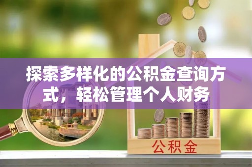 信赖探索多样化的公积金查询方式，轻松管理个人财务