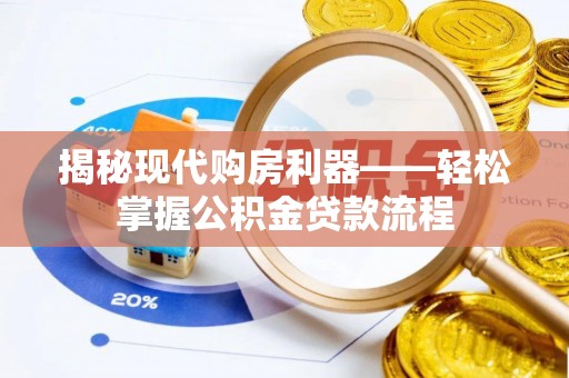 信赖揭秘现代购房利器——轻松掌握公积金贷款流程