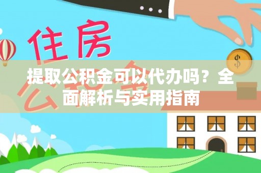 信赖提取公积金可以代办吗？全面解析与实用指南