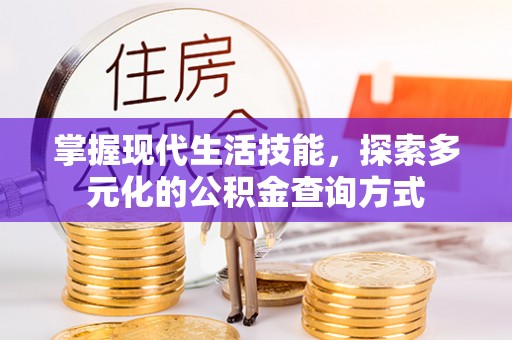 信赖掌握现代生活技能，探索多元化的公积金查询方式