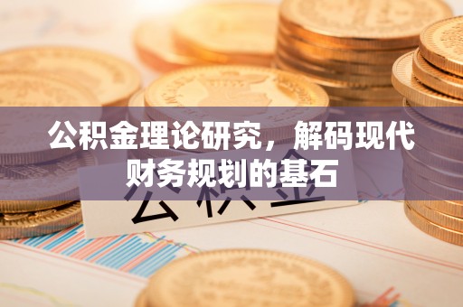 信赖公积金理论研究，解码现代财务规划的基石