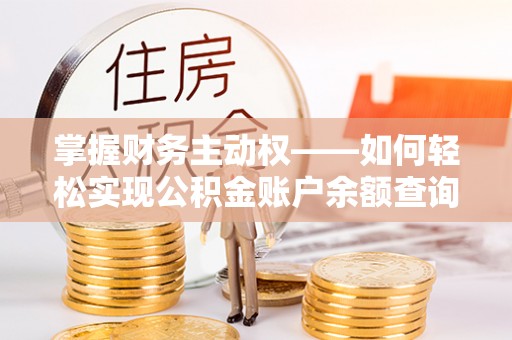 信赖掌握财务主动权——如何轻松实现公积金账户余额查询