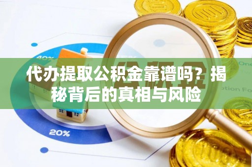 信赖代办提取公积金靠谱吗？揭秘背后的真相与风险