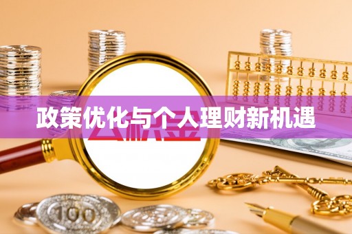 信赖政策优化与个人理财新机遇