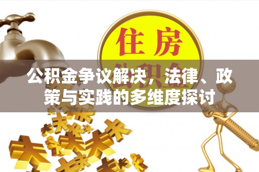 信赖公积金争议解决，法律、政策与实践的多维度探讨