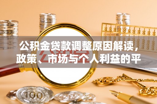 信赖公积金贷款调整原因解读，政策、市场与个人利益的平衡