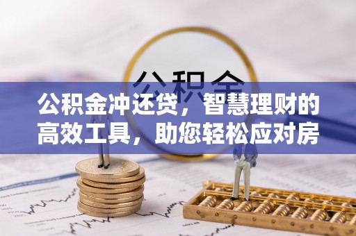 信赖公积金冲还贷，智慧理财的高效工具，助您轻松应对房贷压力